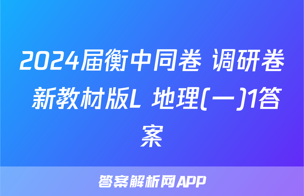 2024届衡中同卷 调研卷 新教材版L 地理(一)1答案