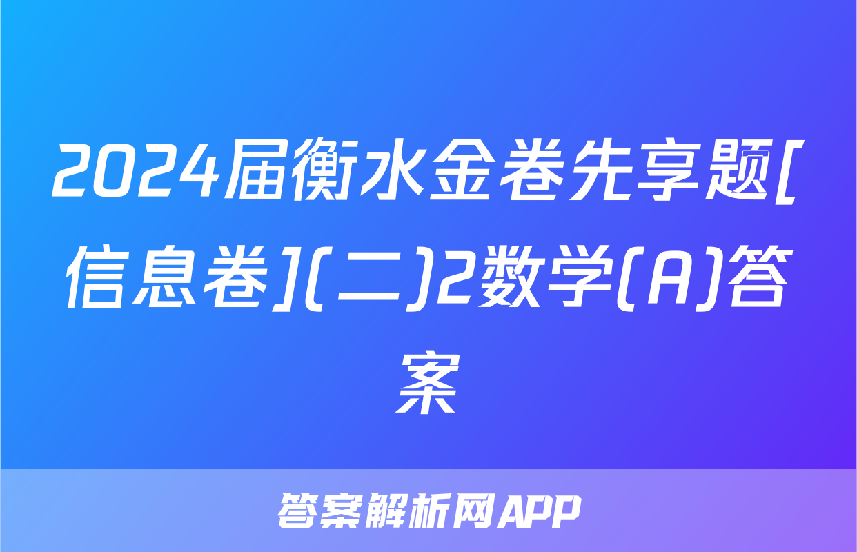 2024届衡水金卷先享题[信息卷](二)2数学(A)答案