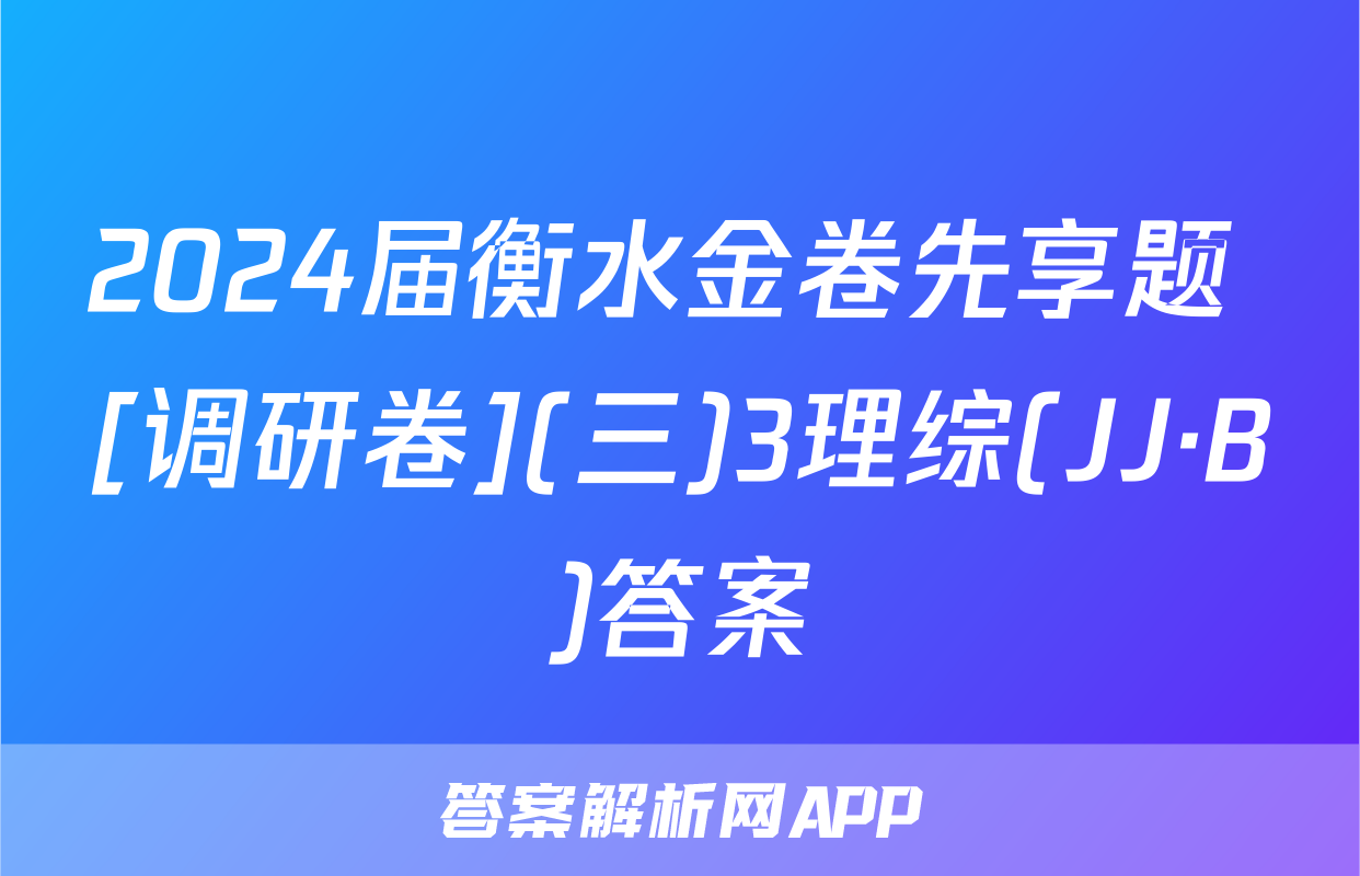 2024届衡水金卷先享题 [调研卷](三)3理综(JJ·B)答案