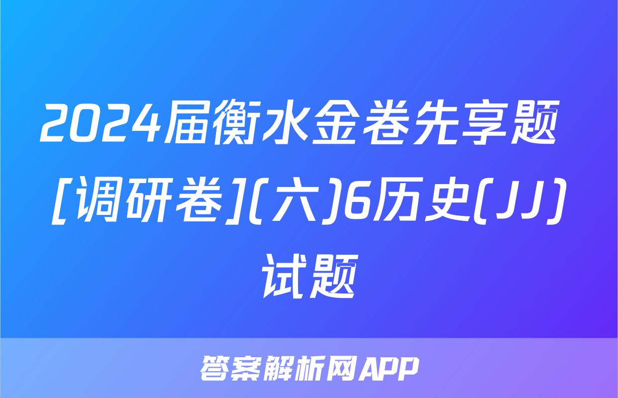 2024届衡水金卷先享题 [调研卷](六)6历史(JJ)试题