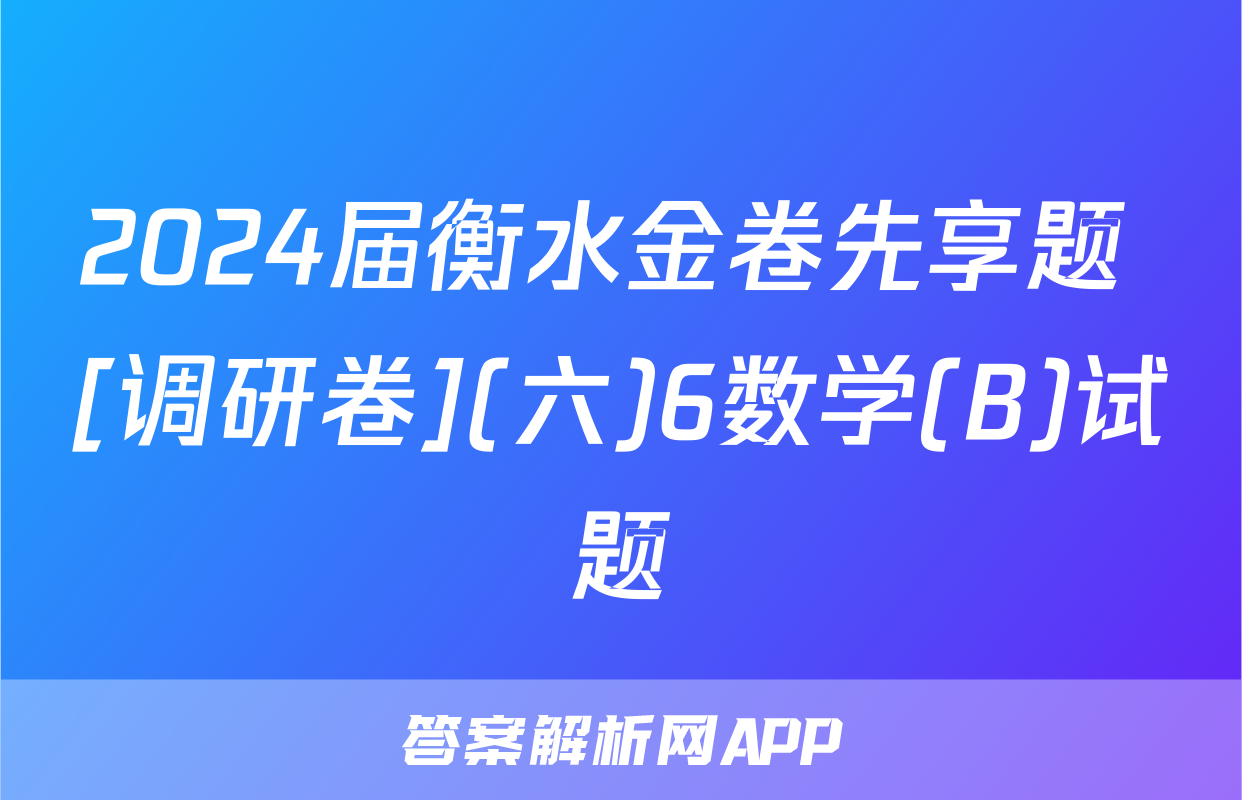 2024届衡水金卷先享题 [调研卷](六)6数学(B)试题