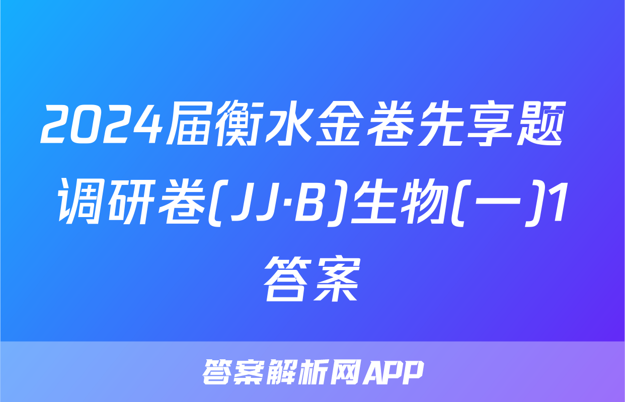 2024届衡水金卷先享题 调研卷(JJ·B)生物(一)1答案