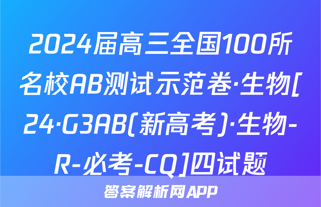 2024届高三全国100所名校AB测试示范卷·生物[24·G3AB(新高考)·生物-R-必考-CQ]四试题