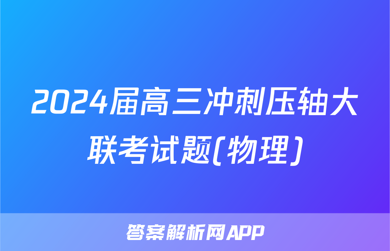2024届高三冲刺压轴大联考试题(物理)