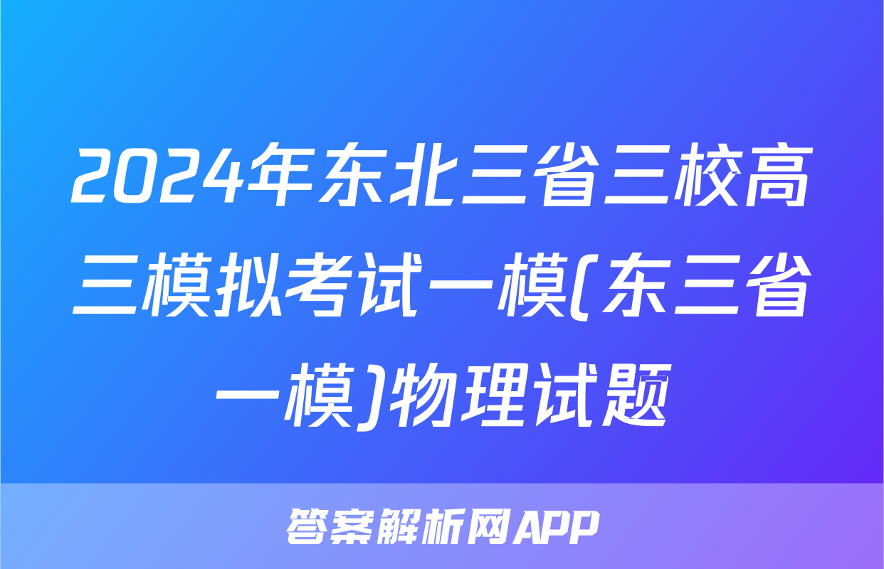 2024年东北三省三校高三模拟考试一模(东三省一模)物理试题