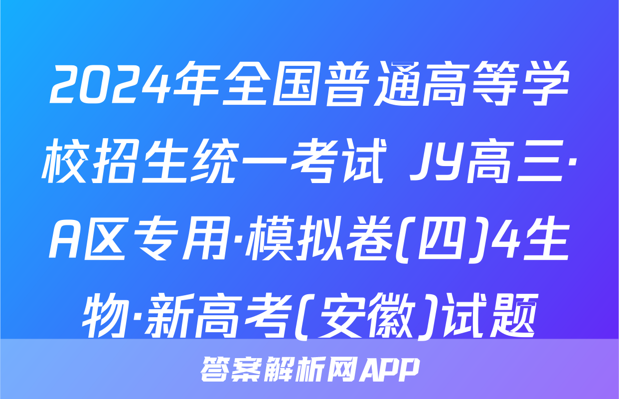 2024年全国普通高等学校招生统一考试 JY高三·A区专用·模拟卷(四)4生物·新高考(安徽)试题