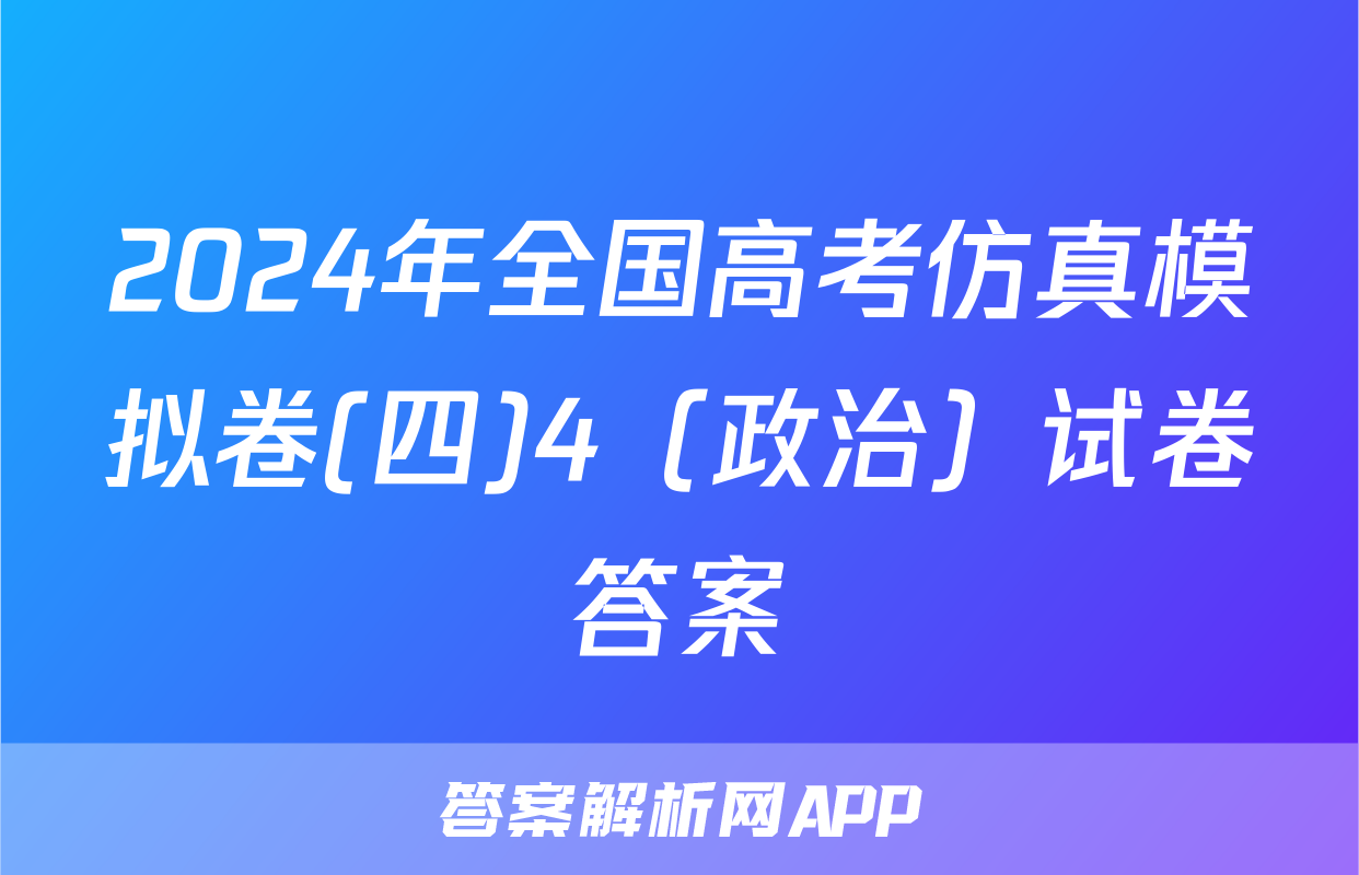 2024年全国高考仿真模拟卷(四)4（政治）试卷答案