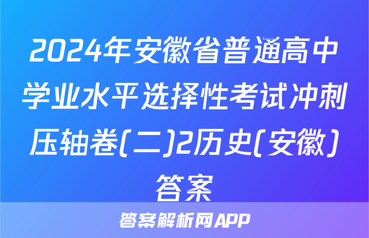 2024年安徽省普通高中学业水平选择性考试冲刺压轴卷(二)2历史(安徽)答案