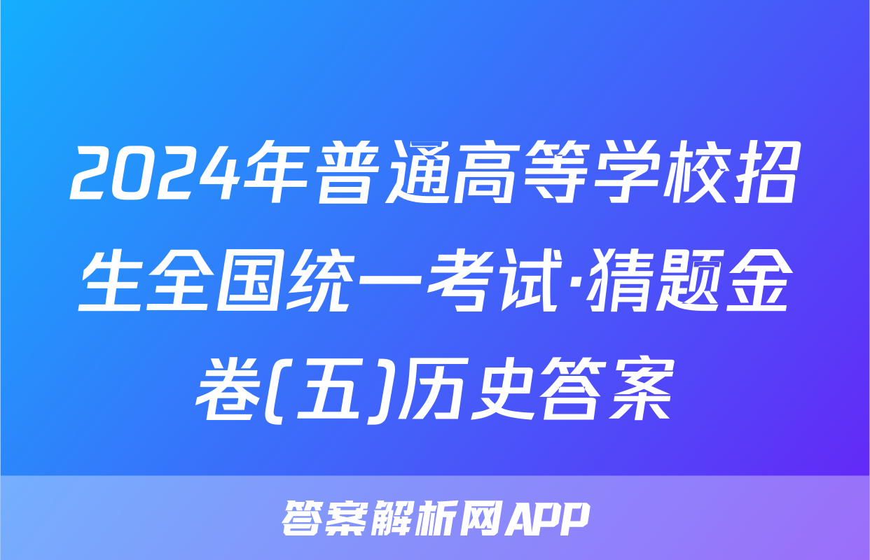 2024年普通高等学校招生全国统一考试·猜题金卷(五)历史答案