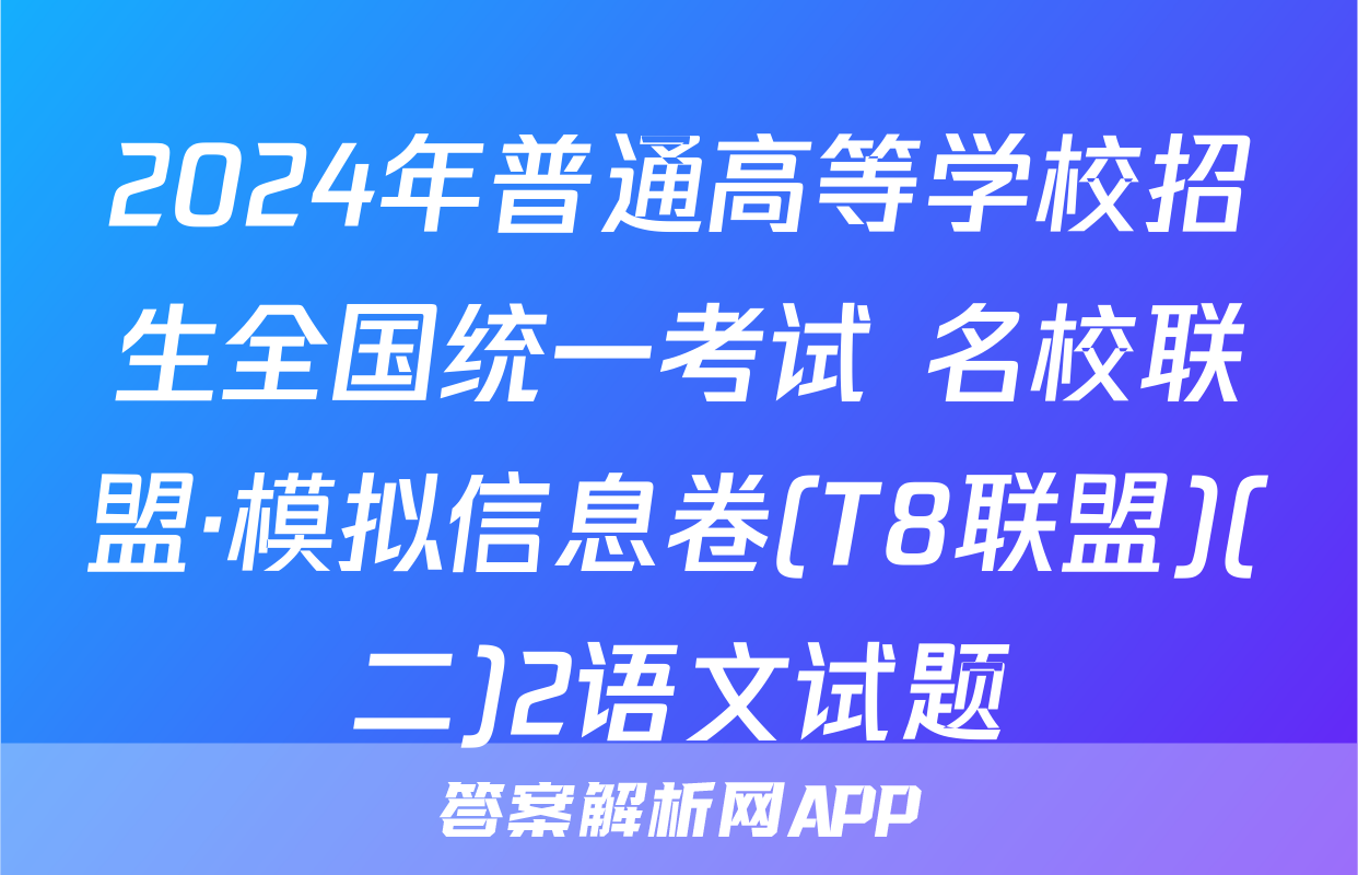 2024年普通高等学校招生全国统一考试 名校联盟·模拟信息卷(T8联盟)(二)2语文试题