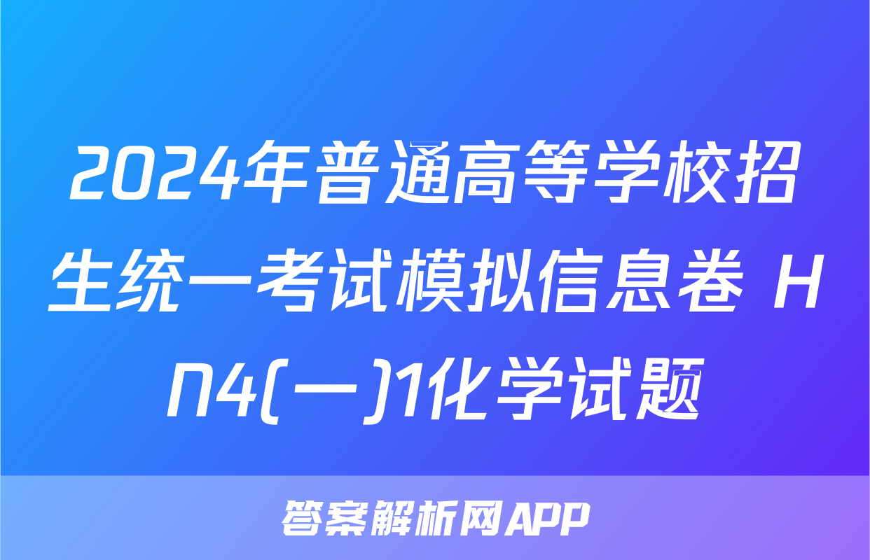 2024年普通高等学校招生统一考试模拟信息卷 HN4(一)1化学试题