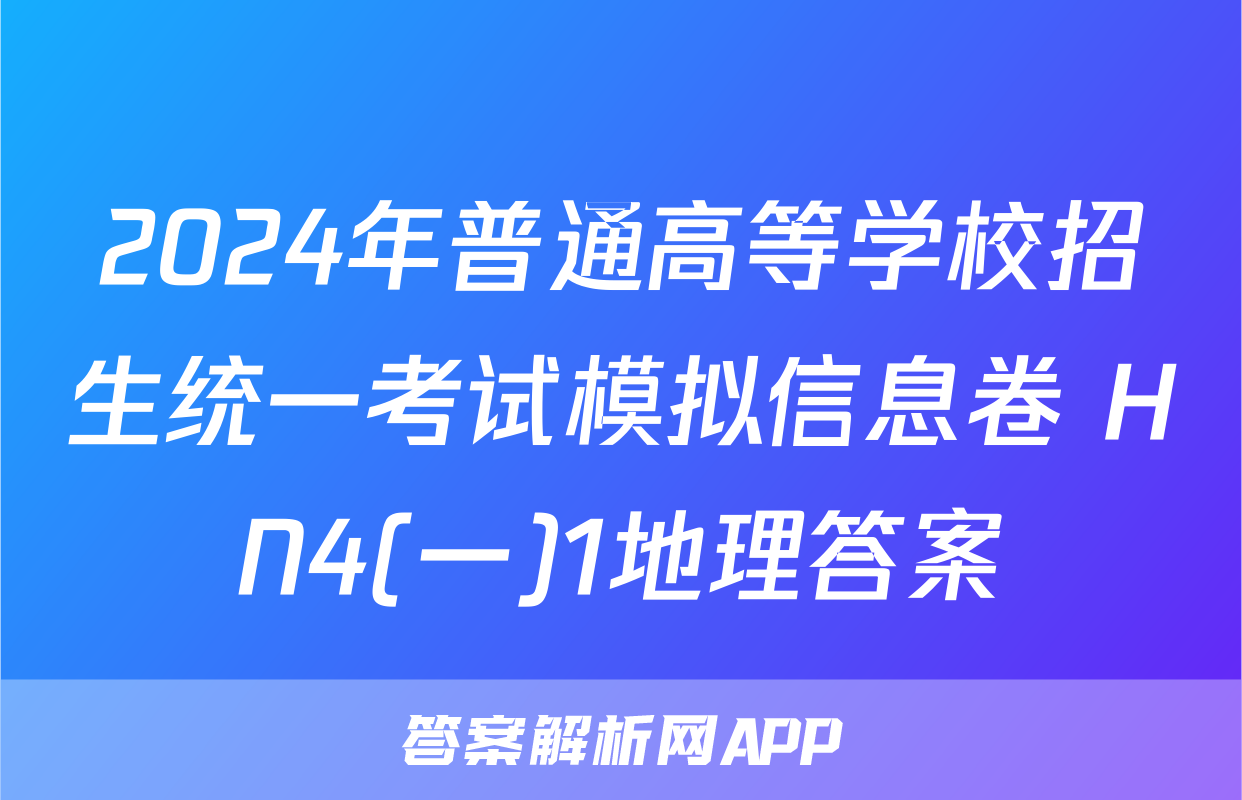 2024年普通高等学校招生统一考试模拟信息卷 HN4(一)1地理答案