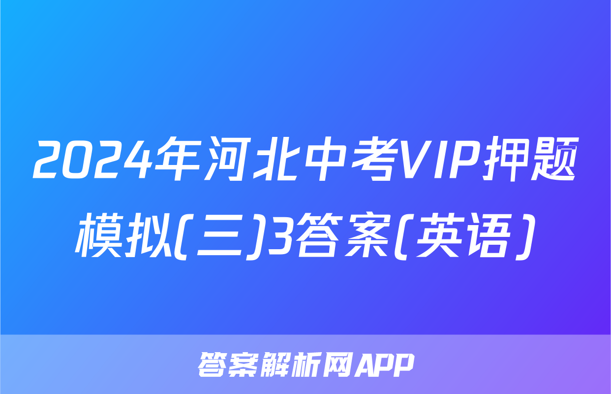 2024年河北中考VIP押题模拟(三)3答案(英语)