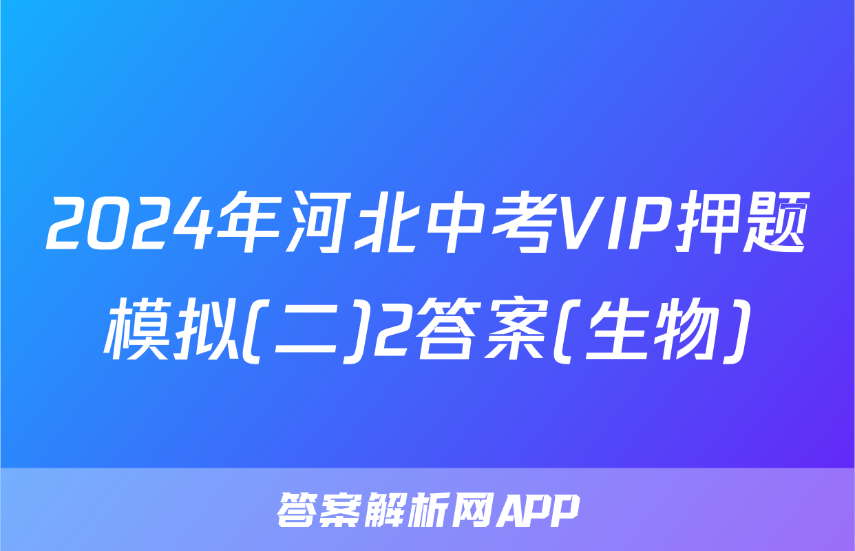 2024年河北中考VIP押题模拟(二)2答案(生物)