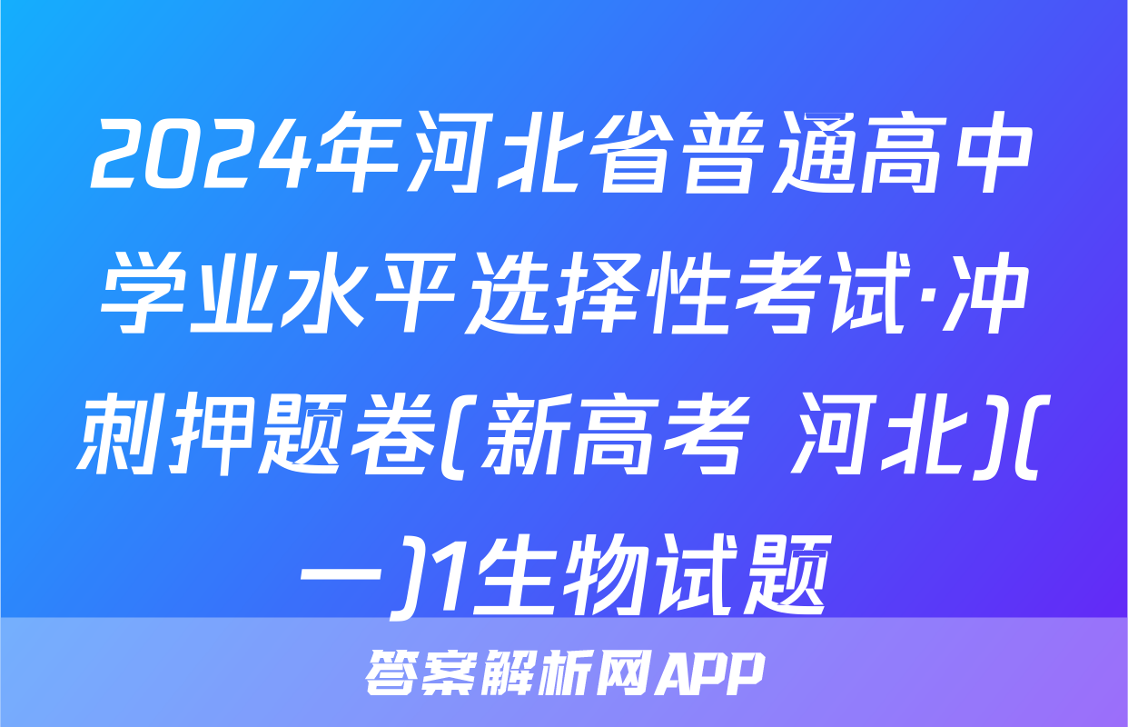 2024年河北省普通高中学业水平选择性考试·冲刺押题卷(新高考 河北)(一)1生物试题