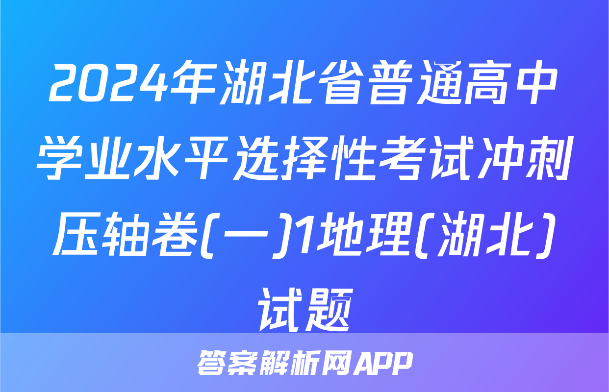2024年湖北省普通高中学业水平选择性考试冲刺压轴卷(一)1地理(湖北)试题