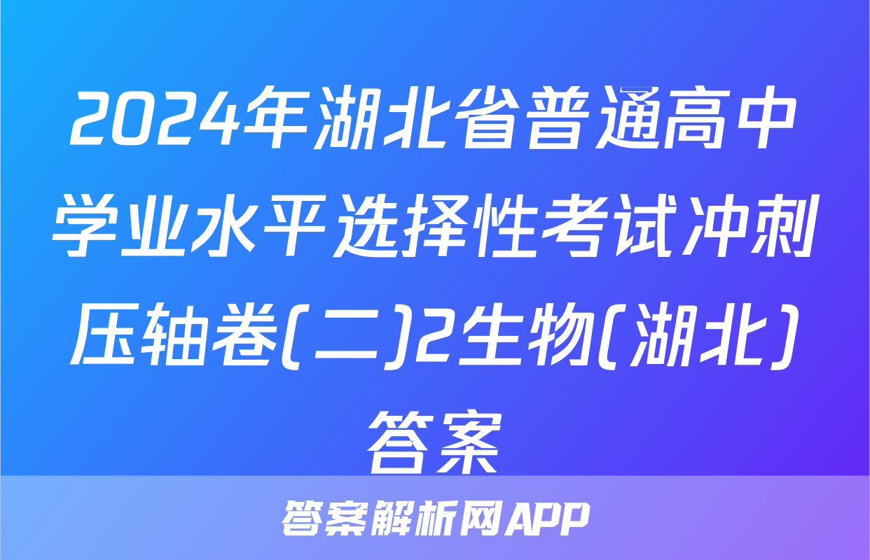 2024年湖北省普通高中学业水平选择性考试冲刺压轴卷(二)2生物(湖北)答案