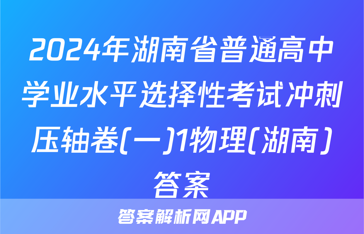 2024年湖南省普通高中学业水平选择性考试冲刺压轴卷(一)1物理(湖南)答案