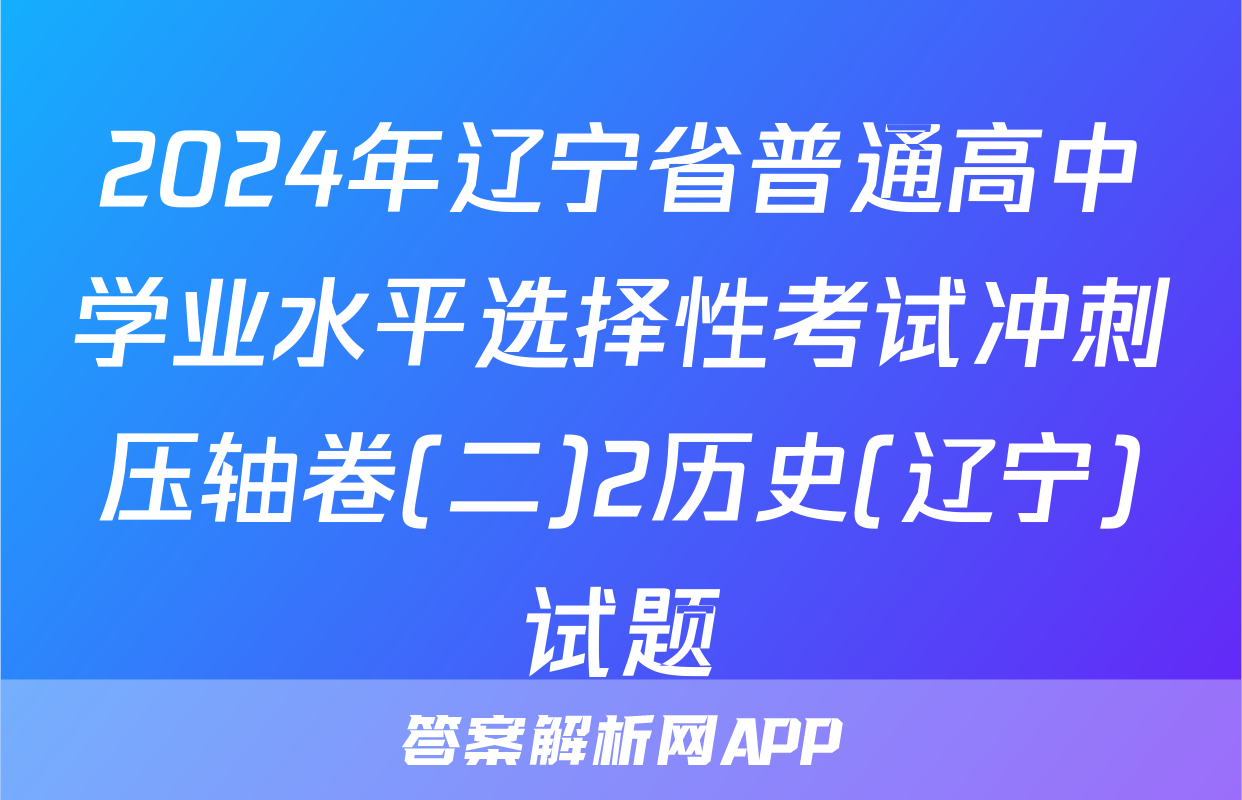 2024年辽宁省普通高中学业水平选择性考试冲刺压轴卷(二)2历史(辽宁)试题
