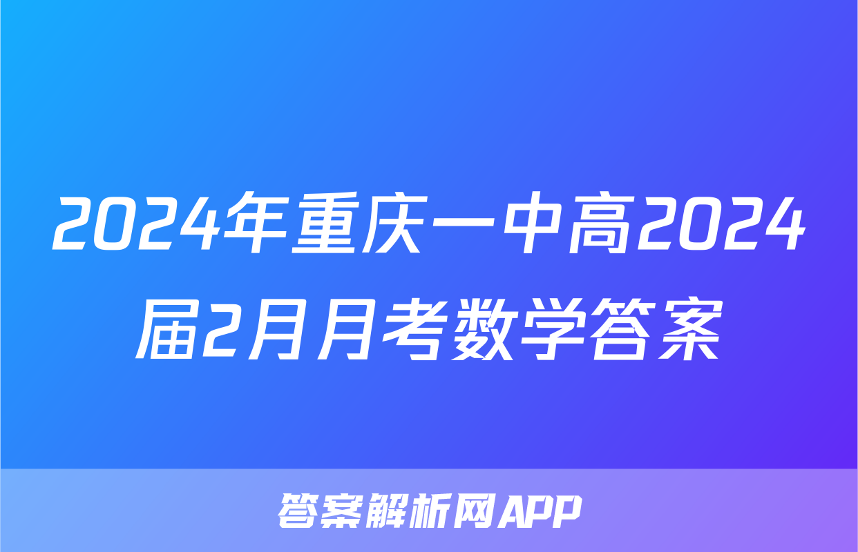 2024年重庆一中高2024届2月月考数学答案