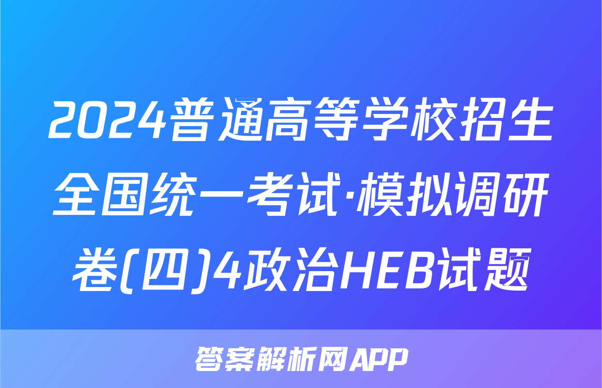 2024普通高等学校招生全国统一考试·模拟调研卷(四)4政治HEB试题