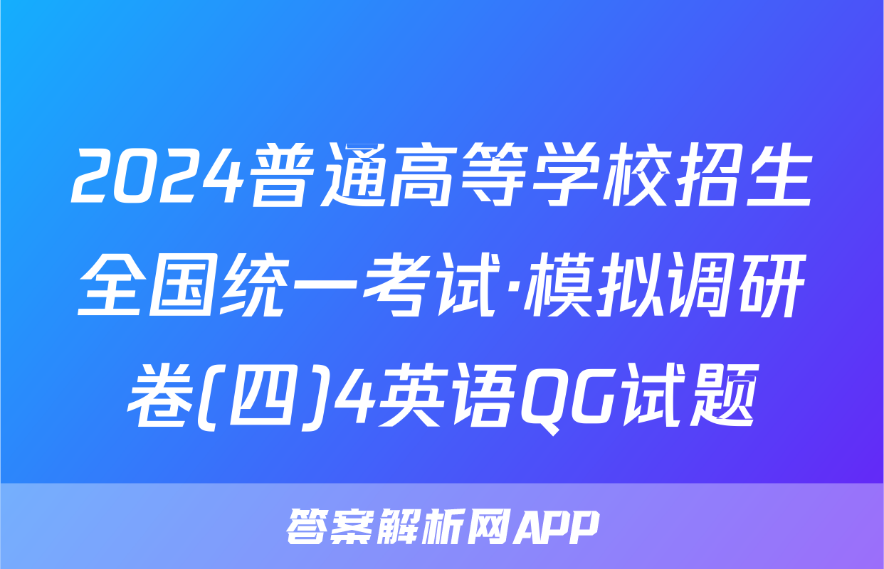 2024普通高等学校招生全国统一考试·模拟调研卷(四)4英语QG试题