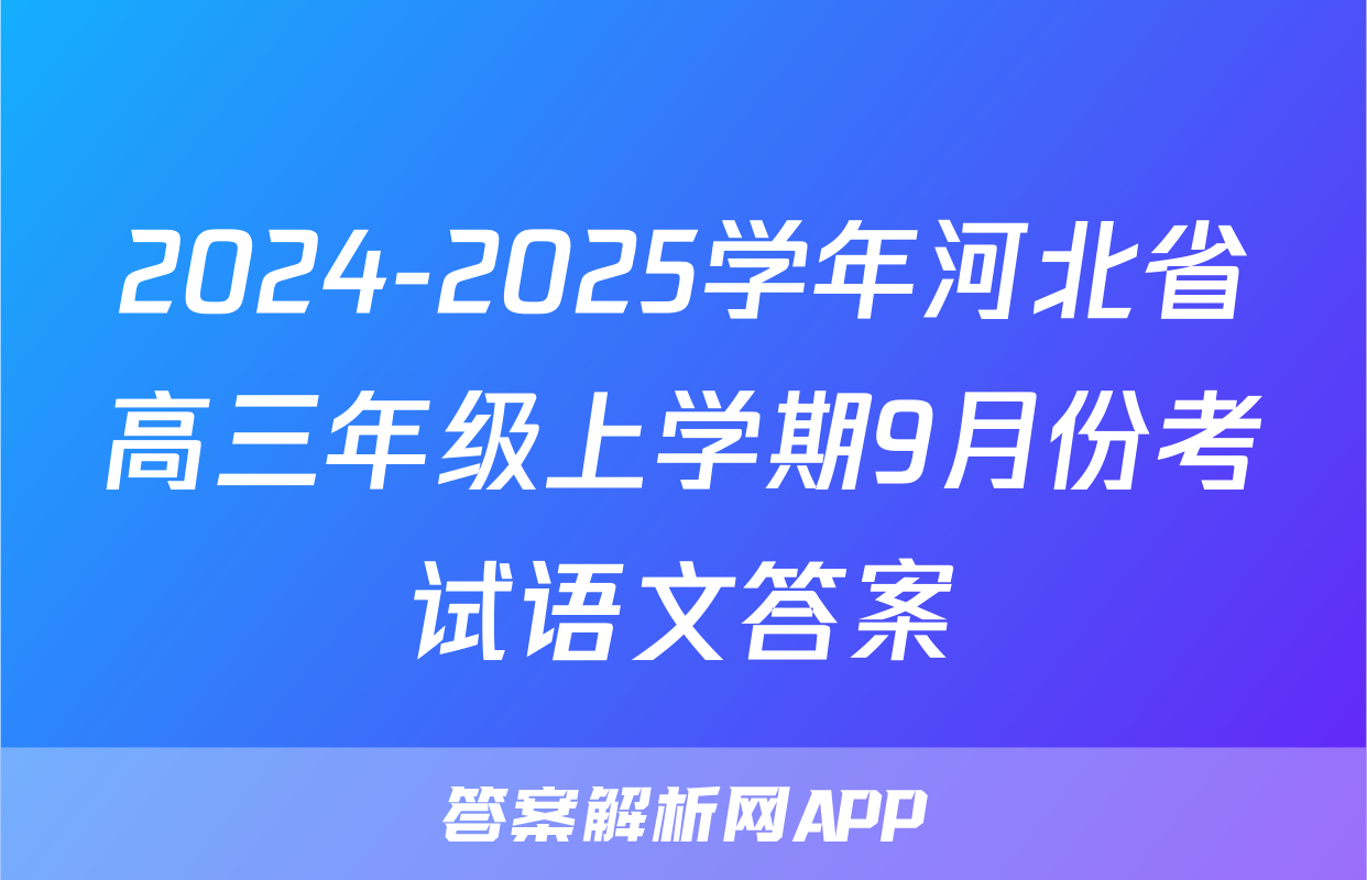 2024-2025学年河北省高三年级上学期9月份考试语文答案