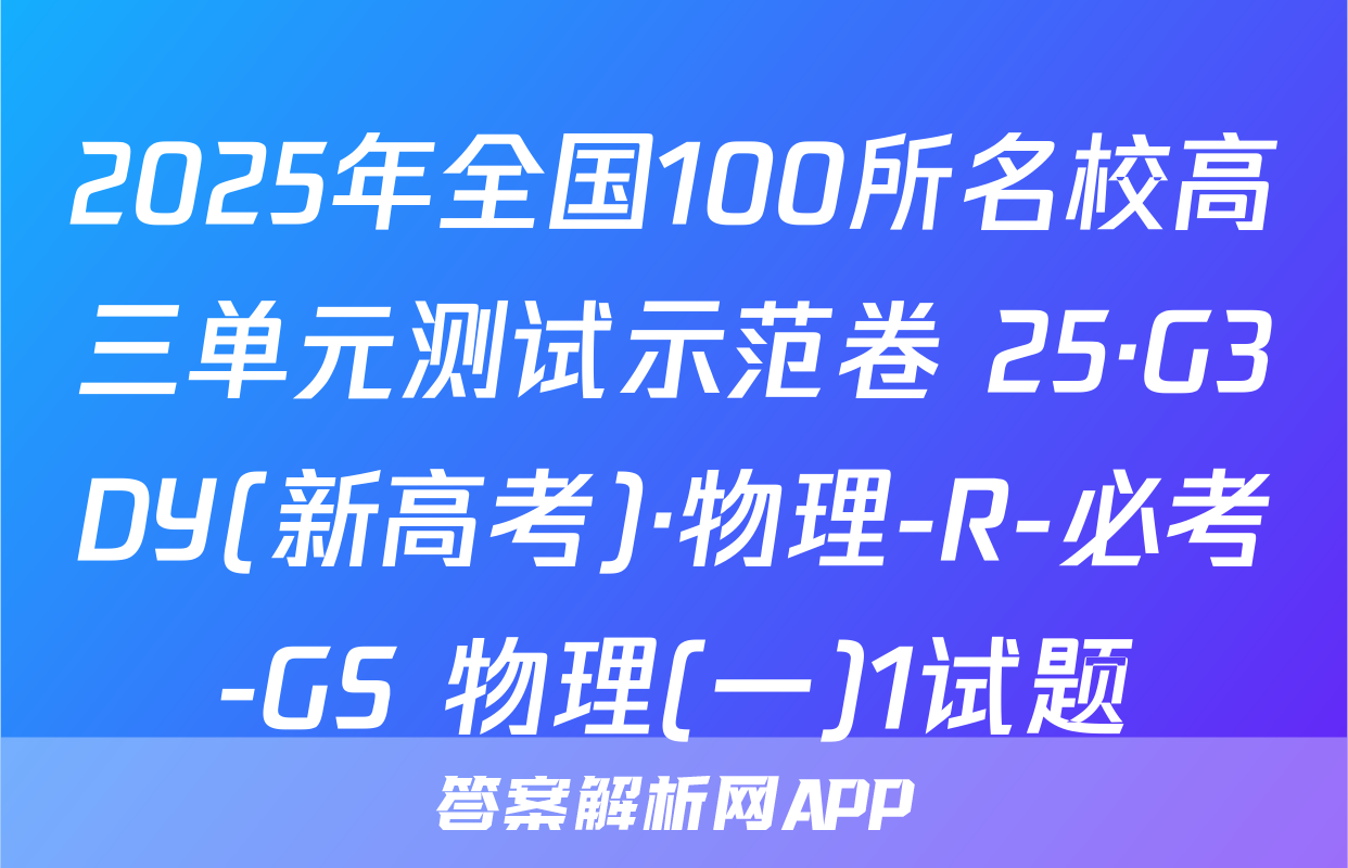 2025年全国100所名校高三单元测试示范卷 25·G3DY(新高考)·物理-R-必考-GS 物理(一)1试题