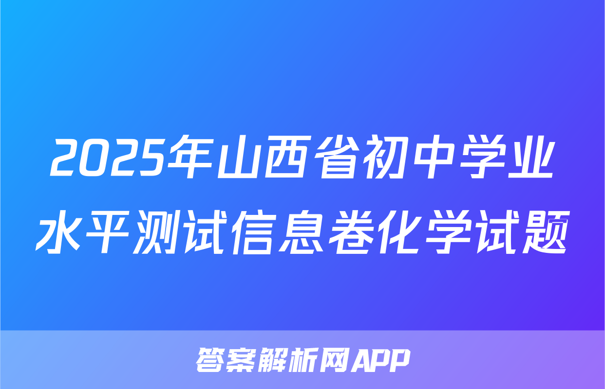 2025年山西省初中学业水平测试信息卷化学试题
