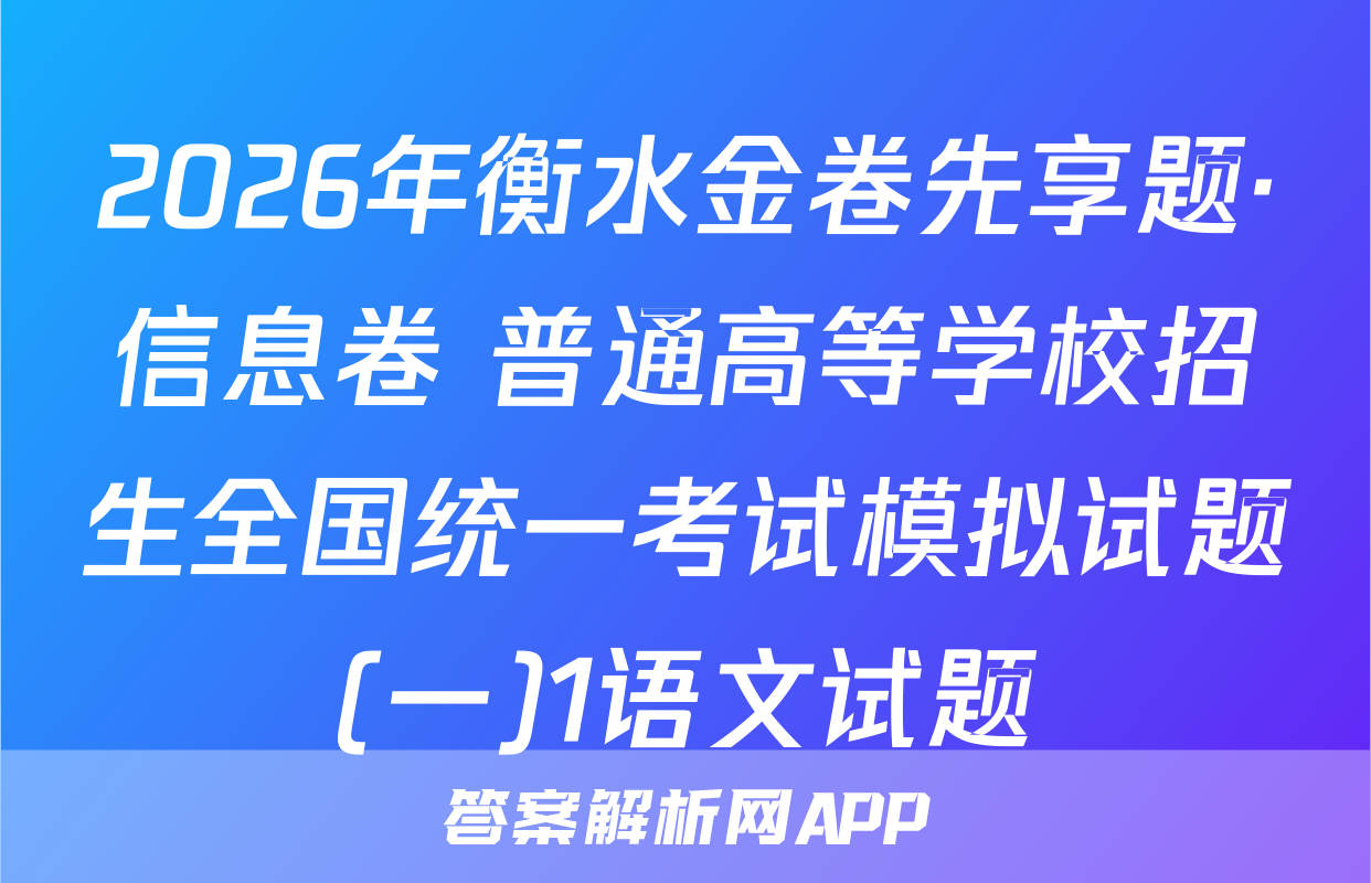 2026年衡水金卷先享题·信息卷 普通高等学校招生全国统一考试模拟试题(一)1语文试题