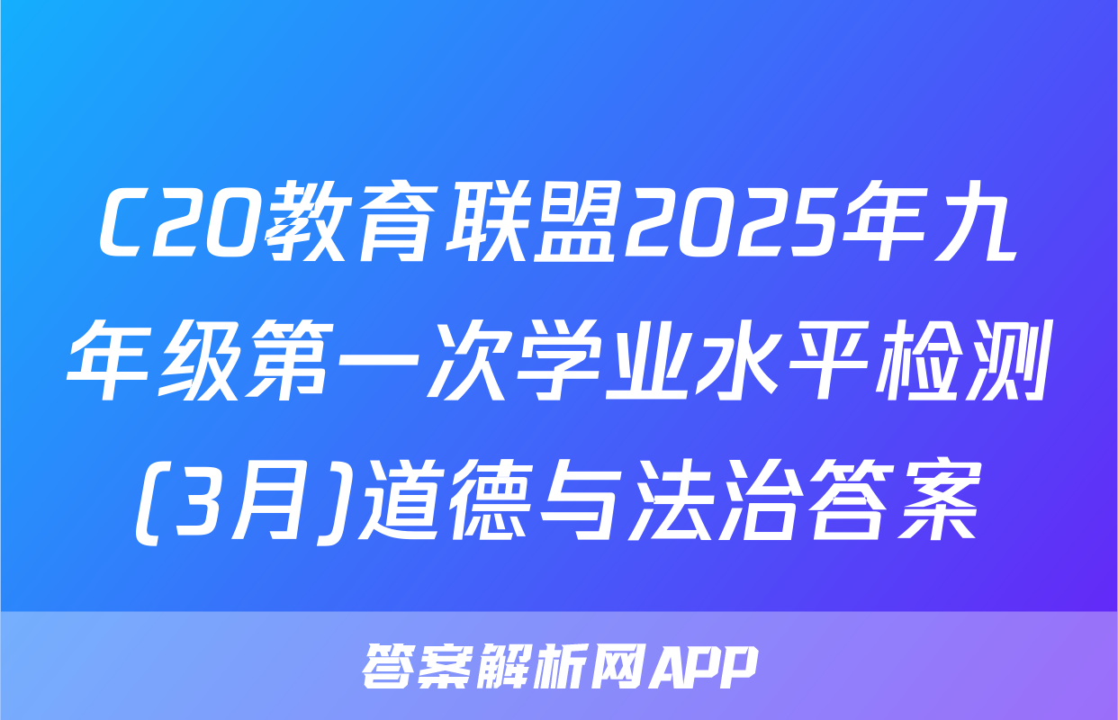 C20教育联盟2025年九年级第一次学业水平检测(3月)道德与法治答案
