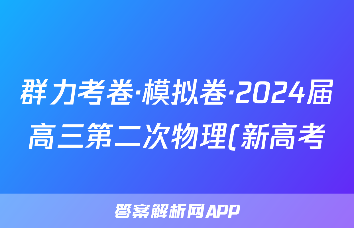 群力考卷·模拟卷·2024届高三第二次物理(新高考)3答案